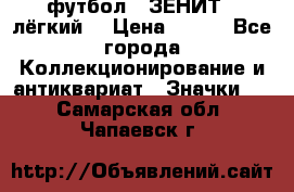 1.1) футбол : ЗЕНИТ  (лёгкий) › Цена ­ 249 - Все города Коллекционирование и антиквариат » Значки   . Самарская обл.,Чапаевск г.